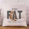 Stay Fat, Lazy & Happy Cushion