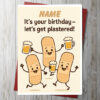 Its your birthday lets get plastered